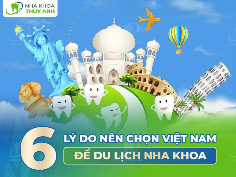 6 lý do nên chọn Việt Nam để du lịch Nha Khoa