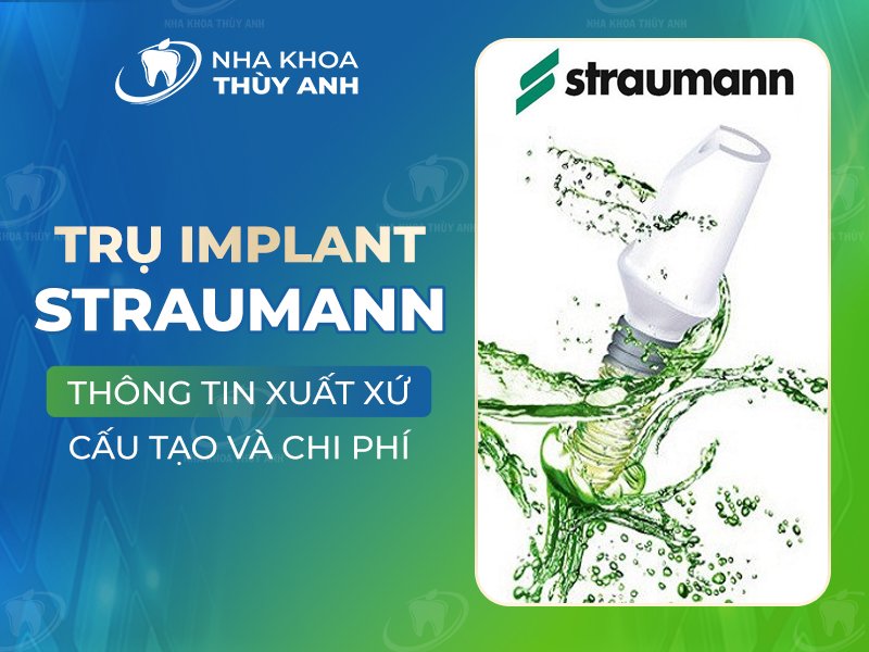 Trụ implant Straumann: Thông tin xuất xứ, cấu tạo và chi phí