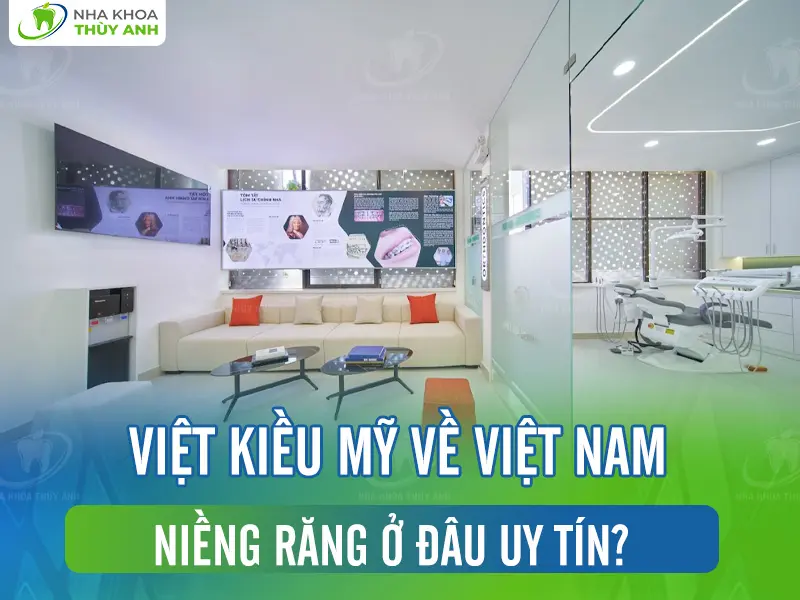 Việt Kiều Mỹ về Việt Nam niềng răng ở đâu uy tín?
