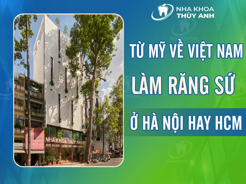 Từ Mỹ về Việt Nam làm răng sứ ở Hà Nội hay HCM?