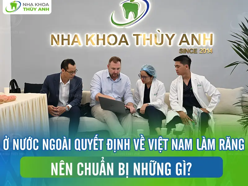 Ở nước ngoài quyết định về Việt Nam làm răng nên chuẩn bị những gì?