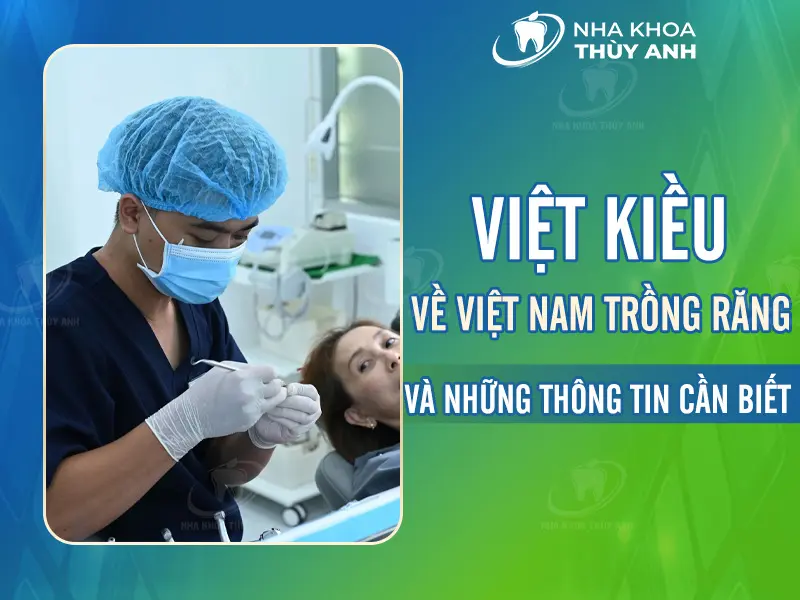 Việt kiều về Việt Nam trồng răng và những thông tin cần biết
