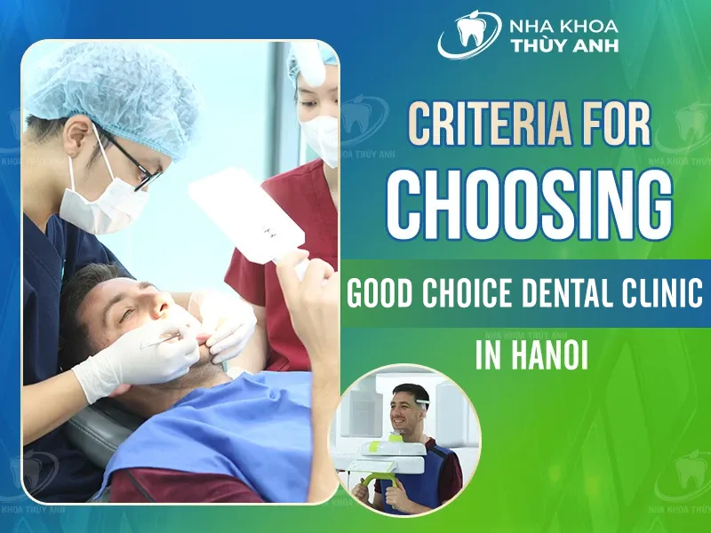Criteria for Choosing Good choice Dental Clinic in Hanoi