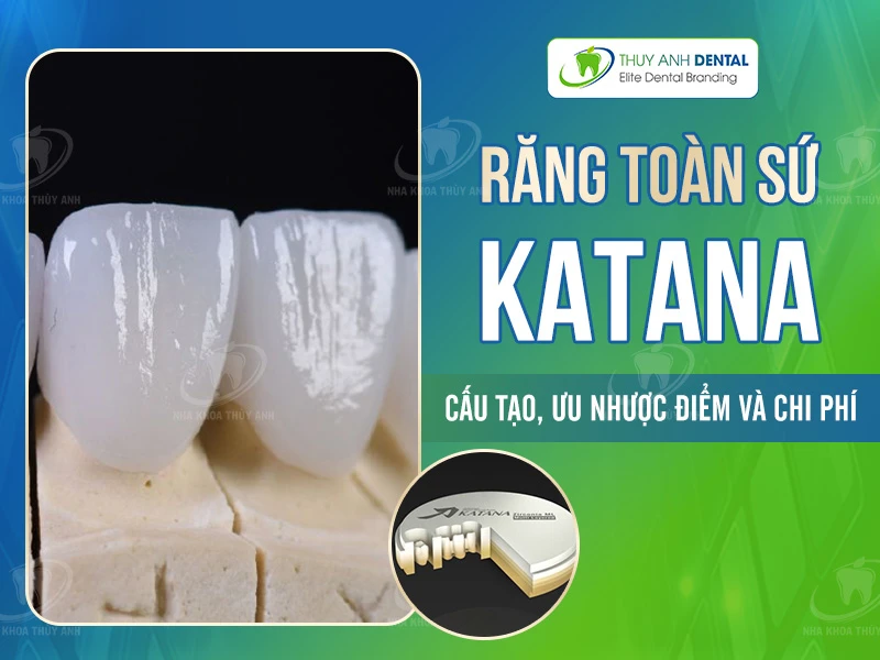 Răng toàn sứ Katana: Cấu tạo, ưu nhược điểm và chi phí