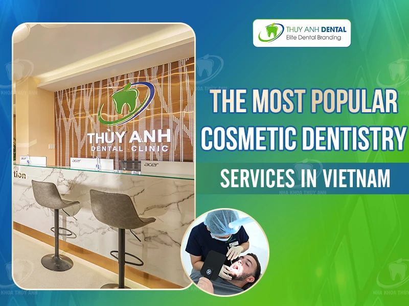 The most popular cosmetic dentistry services in Vietnam
